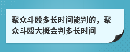聚众斗殴多长时间能判的，聚众斗殴大概会判多长时间