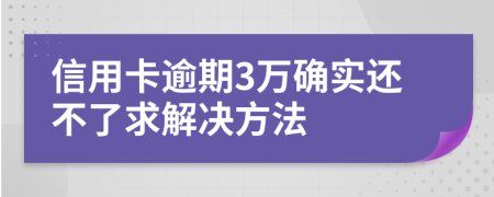 信用卡逾期3万确实还不了求解决方法