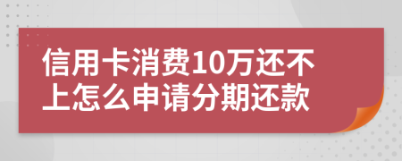 信用卡消费10万还不上怎么申请分期还款