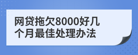 网贷拖欠8000好几个月最佳处理办法
