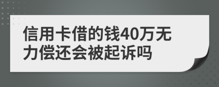 信用卡借的钱40万无力偿还会被起诉吗