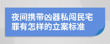 夜间携带凶器私闯民宅罪有怎样的立案标准