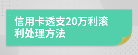 信用卡透支20万利滚利处理方法