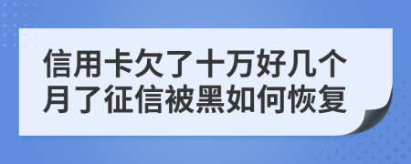 信用卡欠了十万好几个月了征信被黑如何恢复