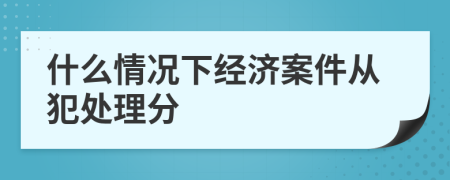 什么情况下经济案件从犯处理分