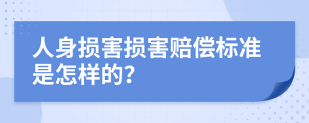 人身损害损害赔偿标准是怎样的？