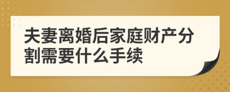夫妻离婚后家庭财产分割需要什么手续