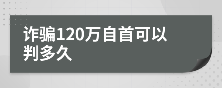 诈骗120万自首可以判多久