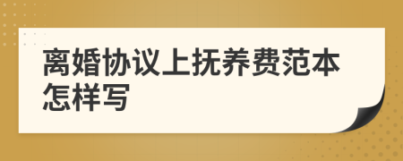 离婚协议上抚养费范本怎样写