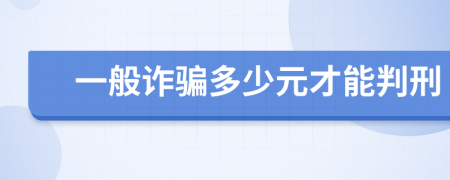 一般诈骗多少元才能判刑