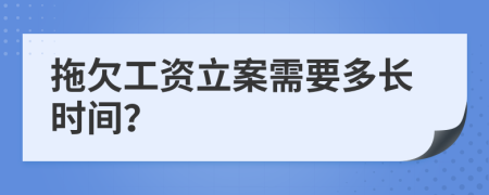 拖欠工资立案需要多长时间？
