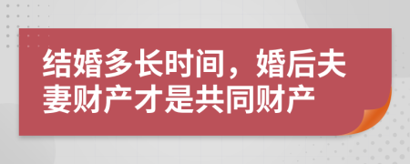 结婚多长时间，婚后夫妻财产才是共同财产