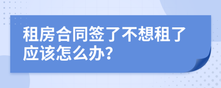 租房合同签了不想租了应该怎么办？