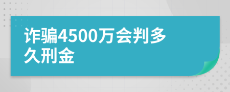 诈骗4500万会判多久刑金