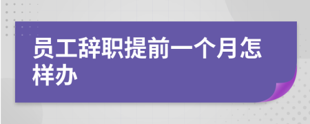 员工辞职提前一个月怎样办