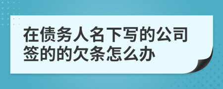 在债务人名下写的公司签的的欠条怎么办