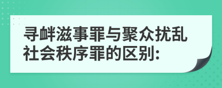 寻衅滋事罪与聚众扰乱社会秩序罪的区别: