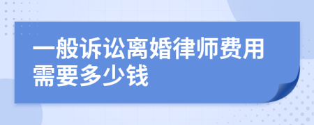 一般诉讼离婚律师费用需要多少钱