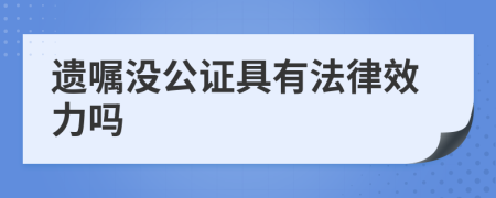 遗嘱没公证具有法律效力吗