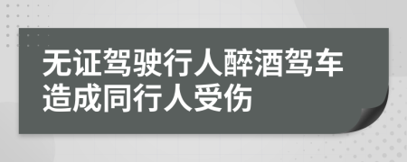 无证驾驶行人醉酒驾车造成同行人受伤