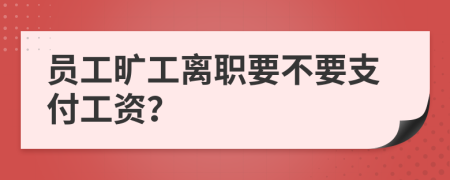 员工旷工离职要不要支付工资？