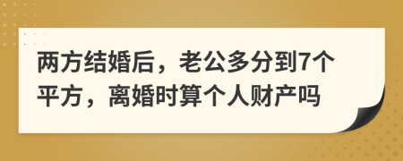 两方结婚后，老公多分到7个平方，离婚时算个人财产吗