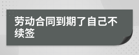 劳动合同到期了自己不续签