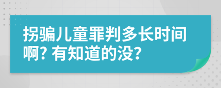 拐骗儿童罪判多长时间啊? 有知道的没？