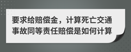 要求给赔偿金，计算死亡交通事故同等责任赔偿是如何计算