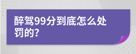 醉驾99分到底怎么处罚的？