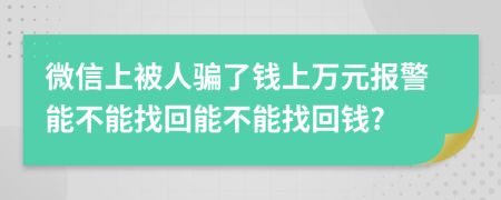 微信上被人骗了钱上万元报警能不能找回能不能找回钱?