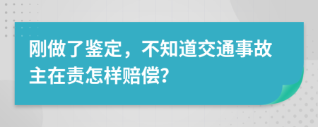 刚做了鉴定，不知道交通事故主在责怎样赔偿？