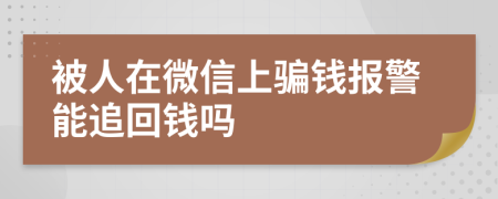 被人在微信上骗钱报警能追回钱吗