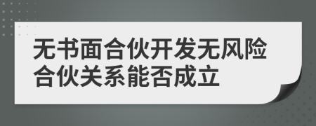 无书面合伙开发无风险合伙关系能否成立