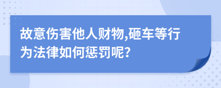 故意伤害他人财物,砸车等行为法律如何惩罚呢？