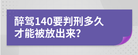 醉驾140要判刑多久才能被放出来？