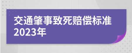 交通肇事致死赔偿标准2023年