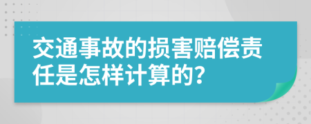 交通事故的损害赔偿责任是怎样计算的？