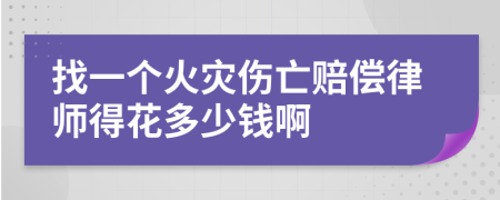 找一个火灾伤亡赔偿律师得花多少钱啊