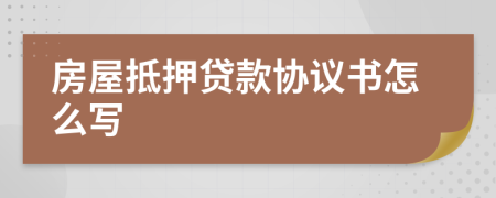 房屋抵押贷款协议书怎么写