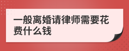 一般离婚请律师需要花费什么钱