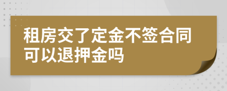 租房交了定金不签合同可以退押金吗