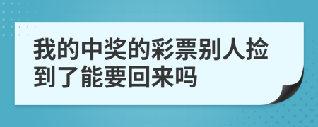 我的中奖的彩票别人捡到了能要回来吗