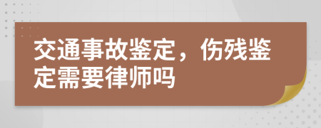 交通事故鉴定，伤残鉴定需要律师吗