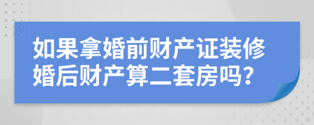 如果拿婚前财产证装修婚后财产算二套房吗？