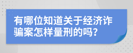 有哪位知道关于经济诈骗案怎样量刑的吗？