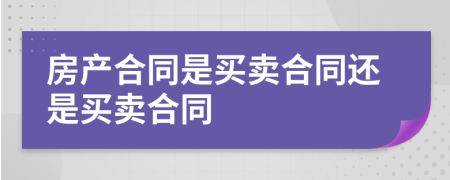 房产合同是买卖合同还是买卖合同