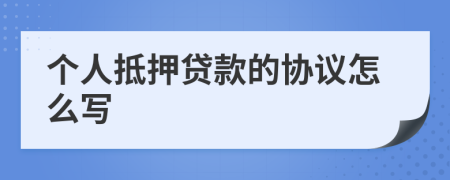 个人抵押贷款的协议怎么写