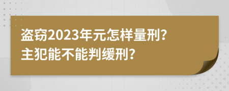 盗窃2023年元怎样量刑？主犯能不能判缓刑？