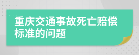 重庆交通事故死亡赔偿标准的问题